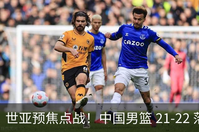 世亚预焦点战！中国男篮 21-22 落后日本首节，对手三分神准，外线防守漏洞暴露