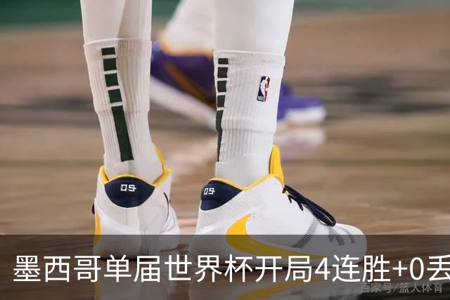 墨西哥单届世界杯开局4连胜+0丢球，此前仅1986巴西和1990意大利