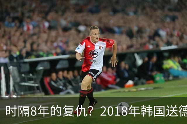 时隔8年的复仇？2018年韩国送德国出局 2026年战车还以暴击