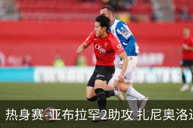 热身赛-亚布拉罕2助攻 扎尼奥洛进球 罗马5-0大胜
