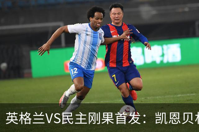 英格兰VS民主刚果首发：凯恩贝林 拉什福德配马杜埃凯