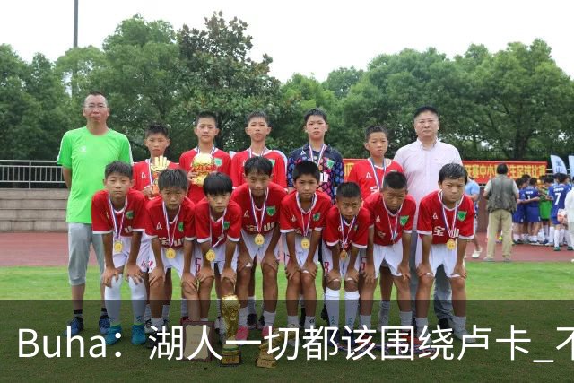 Buha：湖人一切都该围绕卢卡 不过他和詹姆斯都处于赢在当下局面
